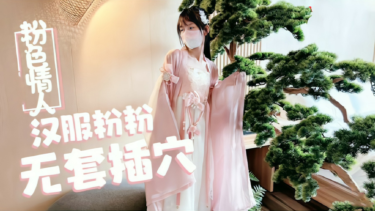 【粉色情人】汉服萝莉天花板小粉粉真空上阵 常青树下无套中出蜜穴湿透 娇喘连连求内射