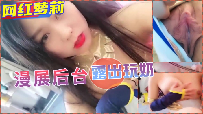 漫展后台更衣室大胆露出！奶水四溢蜜穴调教，当众自慰高潮实录